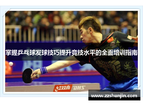 掌握乒乓球发球技巧提升竞技水平的全面培训指南