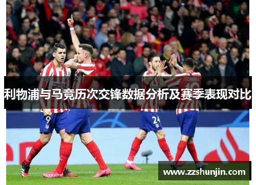 利物浦与马竞历次交锋数据分析及赛季表现对比
