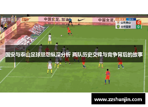 国安与泰山足球恩怨纵深分析 两队历史交锋与竞争背后的故事