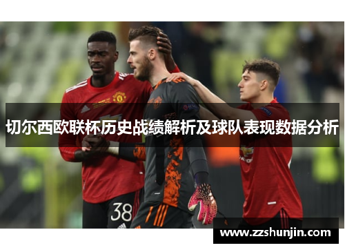 切尔西欧联杯历史战绩解析及球队表现数据分析